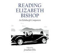 Reading Elizabeth Bishop : An Edinburgh Companion