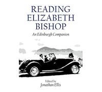 Reading Elizabeth Bishop : An Edinburgh Companion