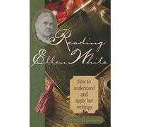 Reading Ellen White: How to Understand and Apply Her Writings