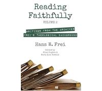 Reading Faithfully, Volume 2: Writings from the Archives: Frei's Theological Background