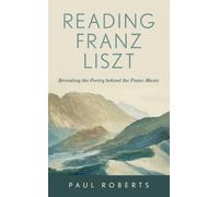 Reading Franz Liszt: Revealing the Poetry behind the Piano Music