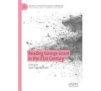 Reading George Grant in the 21st Century – Palgrave Studies in Classical Liberalism