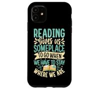 Reading Gives Us Someplace To Go When We Have To Stay Where Case for iPhone 11