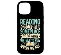Reading Gives Us Someplace To Go When We Have To Stay Where Case for iPhone 15