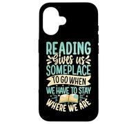 Reading Gives Us Someplace To Go When We Have To Stay Where Case for iPhone 16