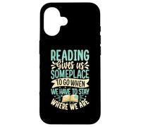 Reading Gives Us Someplace To Go When We Have To Stay Where Case for iPhone 16