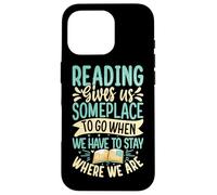Reading Gives Us Someplace To Go When We Have To Stay Where Case for iPhone 16 Pro