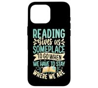 Reading Gives Us Someplace To Go When We Have To Stay Where Case for iPhone 16 Pro Max