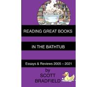 Reading Great Books in the Bathtub: Essays & Reviews 2005 - 2021