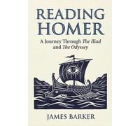 Reading Homer: A Journey Through The Iliad and The Odyssey