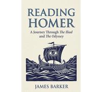 Reading Homer: A Journey Through The Iliad and The Odyssey