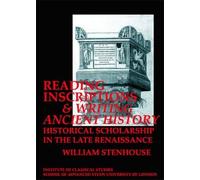 Reading Inscriptions and Writing Ancient History: Historical Scholarship in the Late Renaissance (BICS Supplement 86) (Bulletin of the Institute of Classical Studies Supplements)