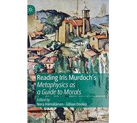 Reading Iris Murdoch's Metaphysics as a Guide to Morals