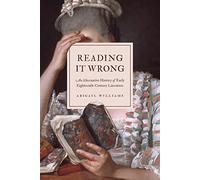 Reading It Wrong : An Alternative History of Early Eighteenth-Century Literature