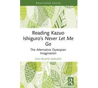 Reading Kazuo Ishiguro’s Never Let Me Go : The Alternative Dystopian Imagination