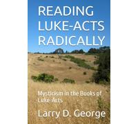 READING LUKE-ACTS RADICALLY: Mysticism in the Books of Luke-Acts