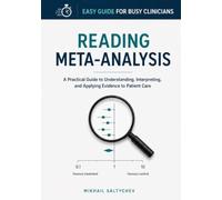 Reading Meta-Analysis: A practical guide for clinicians to understand and interpret meta-analyses (Easy Guide for Busy Clinicians)