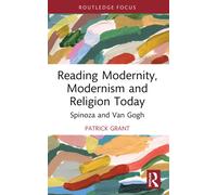 Reading Modernity, Modernism and Religion Today : Spinoza and Van Gogh