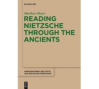 Reading Nietzsche Through the Ancients: An Analysis of Becoming, Perspectivism, and the Principle of Non-Contradiction (Monographien und Texte zur Nietzsche-forschung): 66