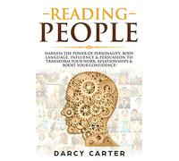 Reading People: Harness the Power Of Personality, Body Language, Influence & Persuasion To Transform Your Work, Relationships, Boost Your Confidence & Read People!