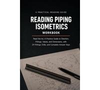 Reading Piping Isometrics Workbook: Read the Iso: A Practice Guide to Direction, Fittings, Valves, and Dimensions, with 24 Fittings, Drills, and Complete Answer Keys