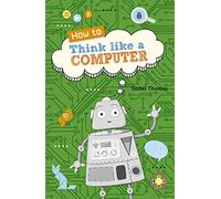 Reading Planet KS2 - How to Think Like a Computer - Level 4: Earth/Grey band: (Rising Stars Reading Planet)