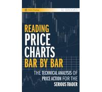 Reading Price Charts Bar by Bar: The Technical Analysis of Price Action for the Serious Trader: 416 (Wiley Trading)