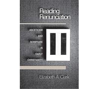 Reading Renunciation: Asceticism and Scripture in Early Christianity