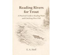 Reading Rivers for Trout: A Practical Guide to Reading Water and Catching More Fish