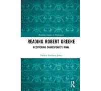 Reading Robert Greene: Recovering Shakespeare’s Rival (Routledge Studies in Shakespeare)