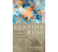 Reading Ruse: Michael Ruse on Darwinism, Science, and Faith
