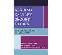 Reading Sartre's Second Ethics: Morality, History, and Integral Humanity