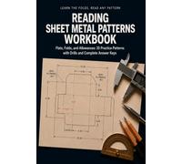 Reading Sheet Metal Patterns Workbook: Learn Flat Pattern Layout and Read Any Bend Drawing with 20 Practice Patterns, Bend Allowance Math, Seam and Notch Drills, and Complete Answer Keys