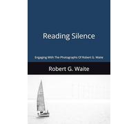 Reading Silence: Engaging With The Photographs Of Robert G. Waite
