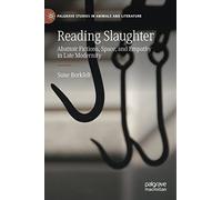 Reading Slaughter: Abattoir Fictions, Space, and Empathy in Late Modernity (Palgrave Studies in Animals and Literature)