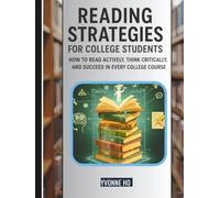 Reading Strategies for College Students: How To Read Actively, Think Critically, and Succeed in every College Course