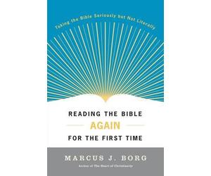 Reading the Bible Again for the First Time: Taking The Bible Seriously But Not L