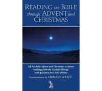 Reading the Bible through Advent and Christmas: All the daily Advent and Christmas scripture readings from the Catholic liturgy, with guidance for Lectio Divina