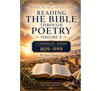 Reading the Bible Through Poetry 5: Chronicles to Esther: Poems 809-999
