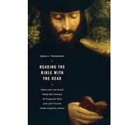 Reading the Bible with the Dead: What You Can Learn from the History of Exegesis that You Can't Learn from Exegesis Alone