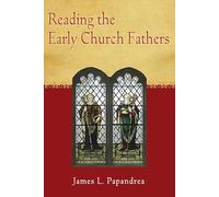 Reading the Early Church Fathers: From the Didache to Nicaea