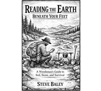 READING THE EARTH BENEATH YOUR FEET: A Woodsman’s Guide to Soil, Stone, and Survival: 6 (The Woodsman’s Bushcraft)
