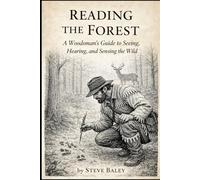 Reading the Forest: A Woodsman’s Guide to Seeing, Hearing, and Sensing the Wild (The Woodsman’s Bushcraft)