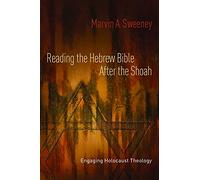 Reading the Hebrew Bible after the Shoah: Engaging Holocaust Theology