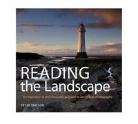 Reading the Landscape: An Inspirational and Instructional Guide to Landscape Photography