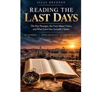 Reading the Last Days: The Key Passages, the Four Major Views, and What Each One Actually Claims