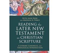 Reading the Later New Testament as Christian Scripture: A Literary, Canonical, and Theological Introduction (Reading Christian Scripture)