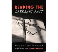 Reading the Literary Past : Critical History and the Interpretation of Early Modern Texts
