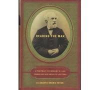 Reading the Man: A Portrait of Robert E. Lee Through His Private Letters
