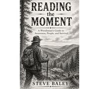 Reading the Moment: A Woodsman’s Guide to Awareness, People, and Survival (The Woodsman’s Bushcraft)